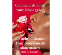 Comment stimuler votre libido grâce aux aphrodisiaques et aux compléments alimentaires