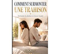 COMMENT SURMONTER UNE TRAHISON: Surmonter la douleur et trouver la paix