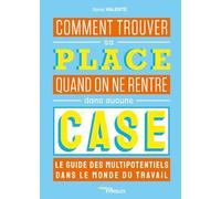 Comment trouver sa place quand on ne rentre dans aucune case: Le guide des multipotentiels dans le monde du travail