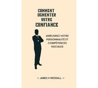 COMMENT UGMENTER VOTRE CONFIANCE: AMÉLIOREZ VOTRE PERSONNALITÉ ET COMPÉTENCES SOCIALES