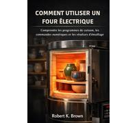 COMMENT UTILISER UN FOUR ÉLECTRIQUE: Comprendre les programmes de cuisson, les commandes numériques et les résultats d'émaillage