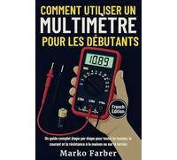COMMENT UTILISER UN MULTIMÈTRE POUR LES DÉBUTANTS: Un guide complet étape par étape pour tester la tension, le courant et la résistance à la maison ou sur le terrain