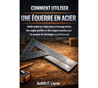 COMMENT UTILISER UNE ÉQUERRE EN ACIER: Guide étape par étape pour un traçage précis, des angles parfaits et des coupes exactes pour les projets de bricolage et professionnels