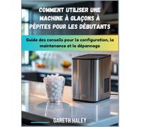 Comment utiliser une machine à glaçons à pépites pour les débutants: Guide des conseils pour la configuration, la maintenance et le dépannage
