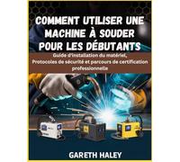 Comment utiliser une machine à souder pour les débutants: Guide d'installation du matériel, Protocoles de sécurité et parcours de certification professionnelle