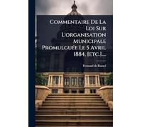 Commentaire De La Loi Sur L'organisation Municipale PromulguÃ(c)e Le 5 Avril 1884, [etc.]....