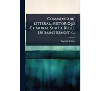 Commentaire LittÃ(c)ral, Historique Et Moral Sur La Règle De Saint BenoÃ(R)t /....