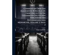 Commentar Über Das Allgemeine BÃ1/4rgerliche Gesetzbuch FÃ1/4r Die Gesammten Deutschen Erbländer Der Ã-sterreichischen Monarchie, Volume 2, Issue 2