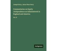 Commentaries on Equity Jurisprudence as Administered in England and America: Vol. II