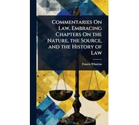 Commentaries On Law, Embracing Chapters On the Nature, the Source, and the History of Law