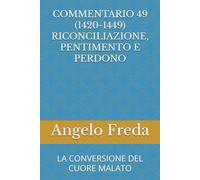 COMMENTARIO 49 (1420-1449) RICONCILIAZIONE, PENTIMENTO E PERDONO: LA CONVERSIONE DEL CUORE MALATO