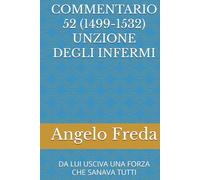 COMMENTARIO 52 (1499-1532) UNZIONE DEGLI INFERMI: DA LUI USCIVA UNA FORZA CHE SANAVA TUTTI
