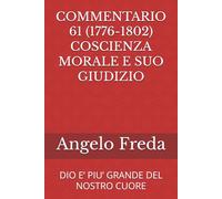 COMMENTARIO 61 (1776-1802) COSCIENZA MORALE E SUO GIUDIZIO: DIO E’ PIU’ GRANDE DEL NOSTRO CUORE