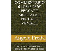 COMMENTARIO 64 (1846-1876) PECCATO MORTALE E PECCATO VENIALE: Se diciamo di essere senza peccato, inganniamo noi stessi