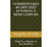 COMMENTARIO 66 (1897-2027) AUTORITA’ E BENE COMUNE: Dirigi Tu, o Signore, le loro decisioni