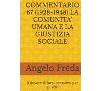 COMMENTARIO 67 (1928-1948) LA COMUNITA’ UMANA E LA GIUSTIZIA SOCIALE: Il dovere di farsi prossimo per gli altri