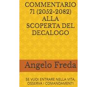 COMMENTARIO 71 (2052-2082) ALLA SCOPERTA DEL DECALOGO: SE VUOI ENTRARE NELLA VITA, OSSERVA I COMANDAMENTI