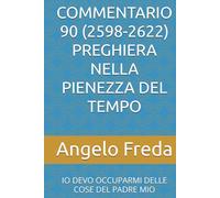 COMMENTARIO 90 (2598-2622) PREGHIERA NELLA PIENEZZA DEL TEMPO: IO DEVO OCCUPARMI DELLE COSE DEL PADRE MIO