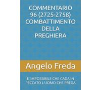 COMMENTARIO 96 (2725-2758) COMBATTIMENTO DELLA PREGHIERA: E’ IMPOSSIBILE CHE CADA IN PECCATO L’UOMO CHE PREGA