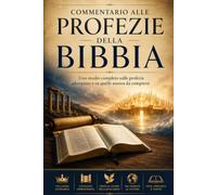 Commentario alle Profezie della Bibbia: Uno studio completo sulle profezie adempiute e su quelle ancora da compiersi