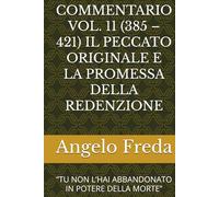 COMMENTARIO VOL. 11 (385 - 421) IL PECCATO ORIGINALE E LA PROMESSA DELLA REDENZIONE: “TU NON L’HAI ABBANDONATO IN POTERE DELLA MORTE”