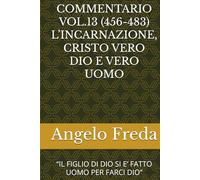 COMMENTARIO VOL.13 (456-483) L’INCARNAZIONE, CRISTO VERO DIO E VERO UOMO: “IL FIGLIO DI DIO SI E’ FATTO UOMO PER FARCI DIO”