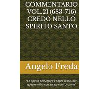 COMMENTARIO VOL.21 (683-716) CREDO NELLO SPIRITO SANTO: “Lo Spirito del Signore è sopra di me, per questo mi ha consacrato con l’Unzione”