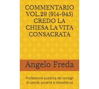 COMMENTARIO VOL.29 (914-945) CREDO LA CHIESA LA VITA CONSACRATA: Professione pubblica dei consigli di castità, povertà e obbedienza