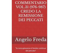 COMMENTARIO VOL.31 (976-987) CREDO LA REMISSIONE DEI PECCATI: “la concupiscenza è fomite continuo del peccato”