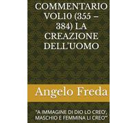 COMMENTARIO VOL10 (355 - 384) LA CREAZIONE DELL’UOMO: “A IMMAGINE DI DIO LO CREO’, MASCHIO E FEMMINA LI CREO’”