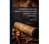 Commentarius In Apocalypsin Johannis Exegeticus Et Criticus...