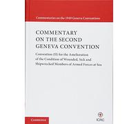 Commentary on the Second Geneva Convention: Convention (II) for the Amelioration of the Condition of Wounded, Sick and Shipwrecked Members of Armed Forces at Sea