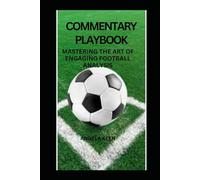 COMMENTARY PLAYBOOK: MASTERING THE ART OF ENGAGING FOOTBALL ANALYSIS