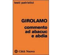 Commenti ad Abacuc e Abadia - Girolamo (san)