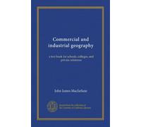 Commercial and industrial geography; a text book for schools, colleges, and private reference