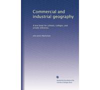 Commercial and industrial geography: A text book for schools, colleges, and private reference,