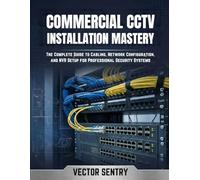 COMMERCIAL CCTV INSTALLATION MASTERY: The Complete Guide to Cabling, Network Configuration, and NVR Setup for Professional Security Systems