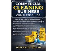 Commercial Cleaning Business Complete Guide: Step-by-Step Guide to Starting, Pricing, Bidding, and Winning Janitorial Cleaning Contracts