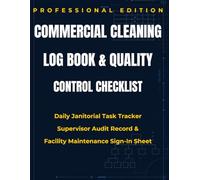 Commercial Cleaning Log Book & Quality Control Checklist: Daily Janitorial Task Tracker, Supervisor Audit Record & Facility Maintenance Sign-In Sheet