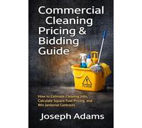 Commercial Cleaning Pricing & Bidding Guide: How to Estimate Cleaning Jobs, Calculate Square Foot Pricing, and Win Janitorial Contracts