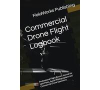 Commercial Drone Flight Logbook: Professional Flight Record Journal for UAV Pilots, Aerial Photographers and Commercial Drone Operators