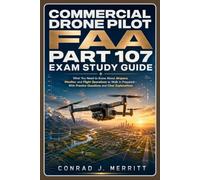 Commercial Drone Pilot FAA Part 107 Exam Study Guide: What You Need to Know About Airspace, Weather, and Flight Operations to Walk In Prepared-With Practice Questions and Clear Explanations