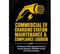 Commercial EV Charging Station Maintenance Logbook: EVSE Inspection & Safety Tracker for Property Managers, Multi-Unit Housing, HOAs & Fleets [Second Edition]