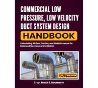 Commercial Low Pressure, Low Velocity Duct System Design Handbook: Calculating Airflow, Friction, and Static Pressure for Balanced Mechanical Ventilation