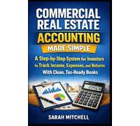 Commercial Real Estate Accounting Made Simple: A Step-by-Step System for Investors to Track Income, Expenses, and Returns With Clean, Tax-Ready Books