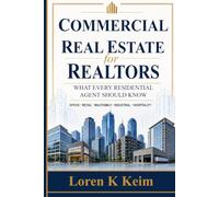 COMMERCIAL REAL ESTATE FOR REALTORS: What Every Residential Agent Should Know