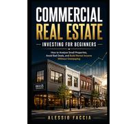 Commercial Real Estate Investing for Beginners: How to Analyse Small Properties, Avoid Bad Deals, and Build Rental Income Without Overpaying