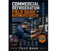Commercial Refrigeration Field Guide for HVAC Technicians: The Illustrated Step-by-Step Troubleshooting, Installation & Service Manual for Walk-In ... Display Cases, Ice Machines & Rack Systems