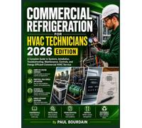 Commercial Refrigeration For HVAC Technicians 2026 Edition: A Complete Guide to Systems, Installation, Troubleshooting, Maintenance, Controls, and Energy-Efficient Commercial HVAC Service