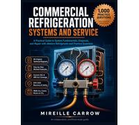 COMMERCIAL REFRIGERATION SYSTEMS AND SERVICE: A Practical Guide to System Fundamentals, Diagnosis, and Repair with Modern Refrigerants and Practice Questions